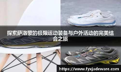 探索萨洛蒙的极限运动装备与户外活动的完美结合之旅