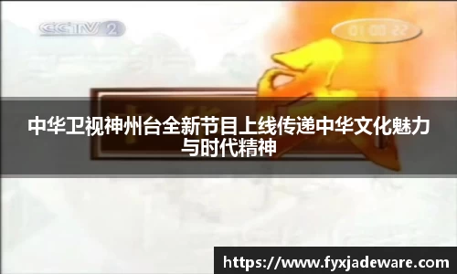 中华卫视神州台全新节目上线传递中华文化魅力与时代精神