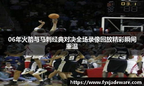 06年火箭与马刺经典对决全场录像回放精彩瞬间重温