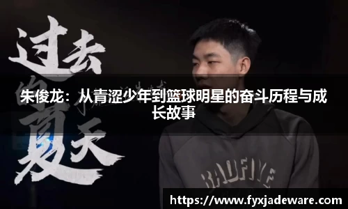 朱俊龙：从青涩少年到篮球明星的奋斗历程与成长故事